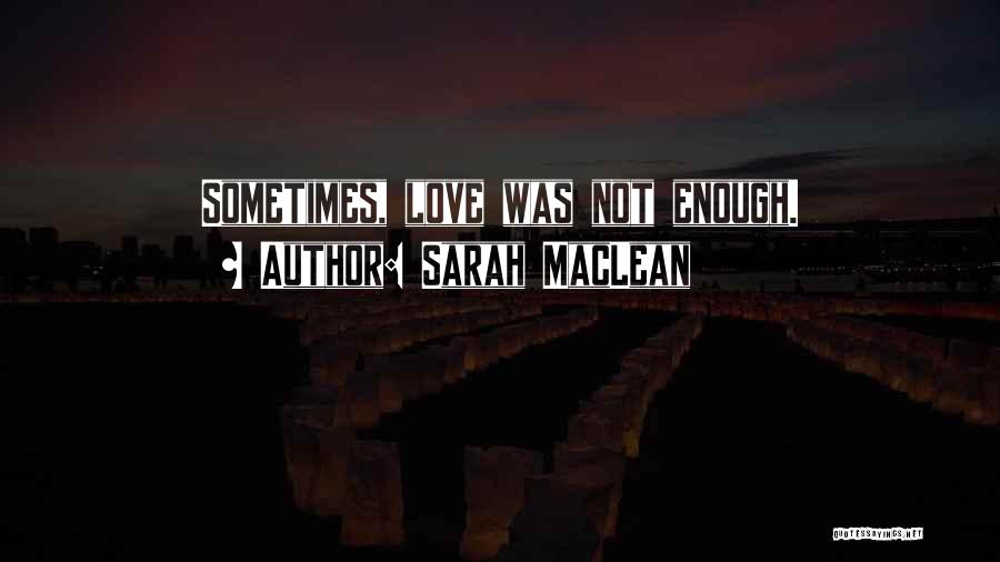 Sarah MacLean Quotes: Sometimes, Love Was Not Enough.