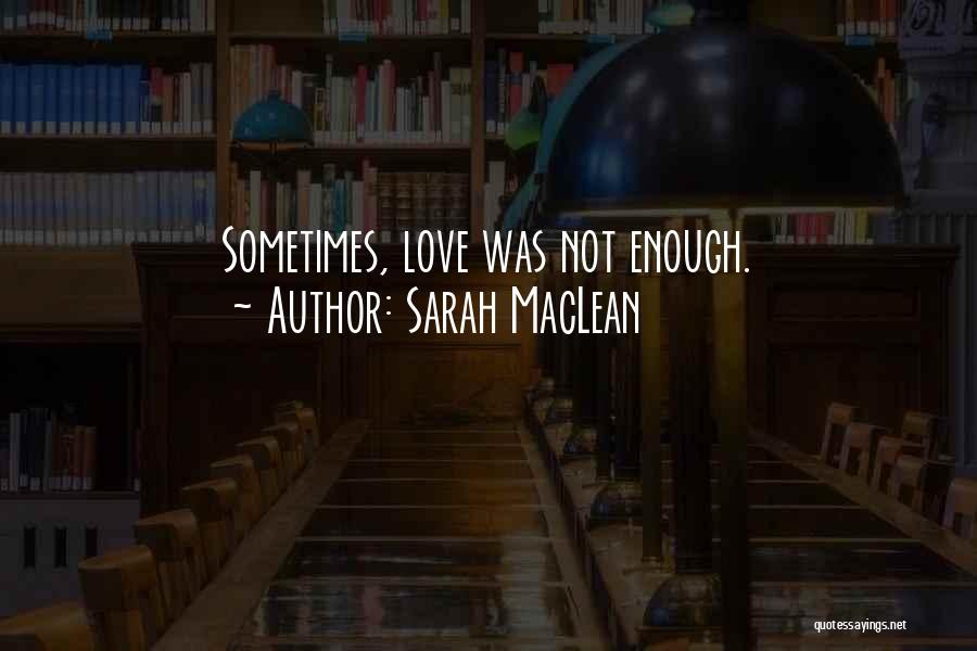 Sarah MacLean Quotes: Sometimes, Love Was Not Enough.