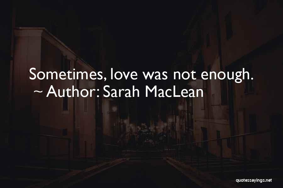 Sarah MacLean Quotes: Sometimes, Love Was Not Enough.