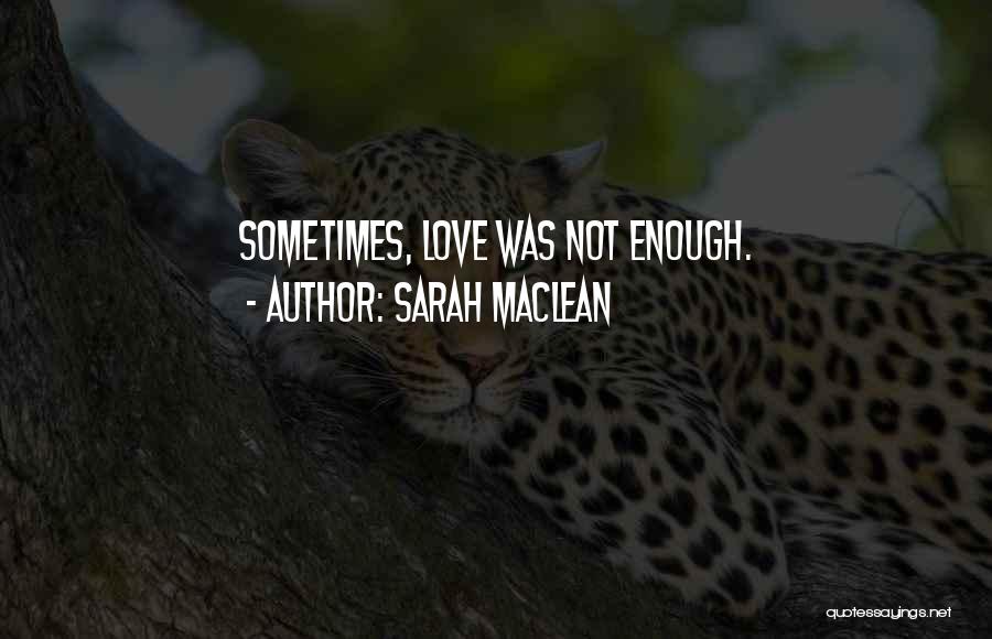 Sarah MacLean Quotes: Sometimes, Love Was Not Enough.