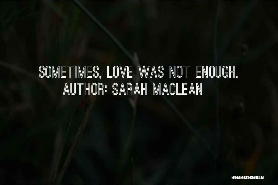 Sarah MacLean Quotes: Sometimes, Love Was Not Enough.