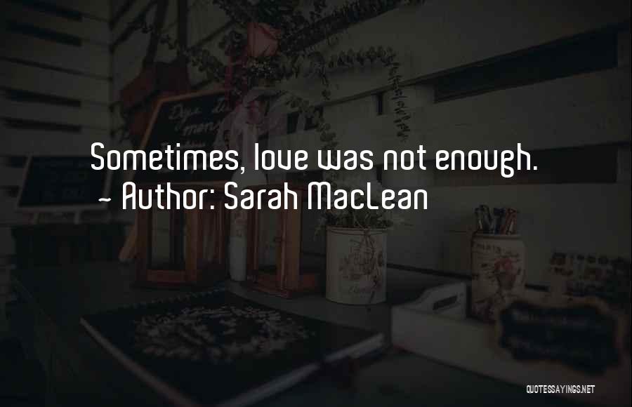 Sarah MacLean Quotes: Sometimes, Love Was Not Enough.