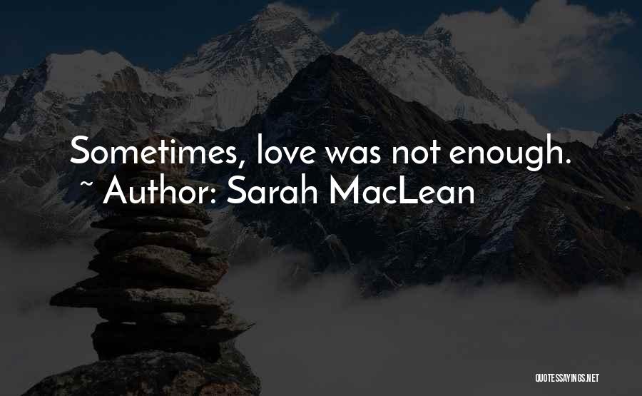Sarah MacLean Quotes: Sometimes, Love Was Not Enough.