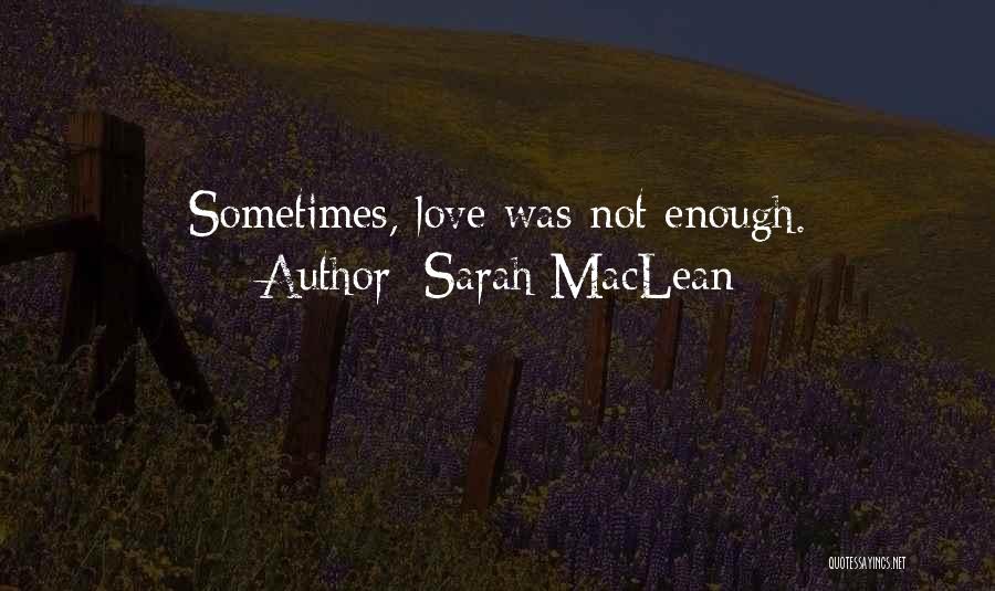 Sarah MacLean Quotes: Sometimes, Love Was Not Enough.