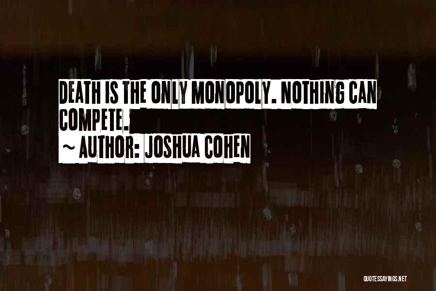 Joshua Cohen Quotes: Death Is The Only Monopoly. Nothing Can Compete.