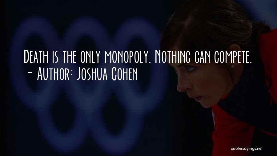 Joshua Cohen Quotes: Death Is The Only Monopoly. Nothing Can Compete.