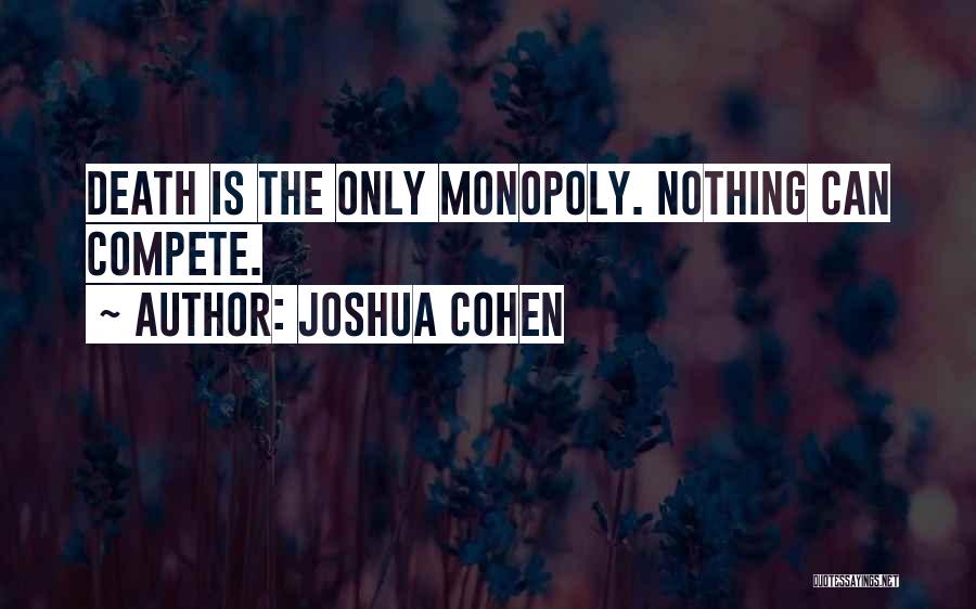 Joshua Cohen Quotes: Death Is The Only Monopoly. Nothing Can Compete.