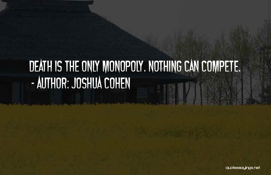 Joshua Cohen Quotes: Death Is The Only Monopoly. Nothing Can Compete.