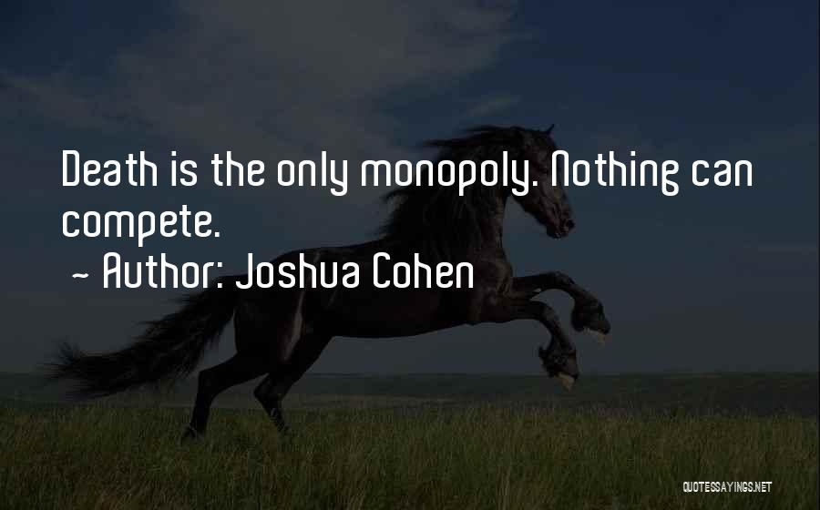 Joshua Cohen Quotes: Death Is The Only Monopoly. Nothing Can Compete.