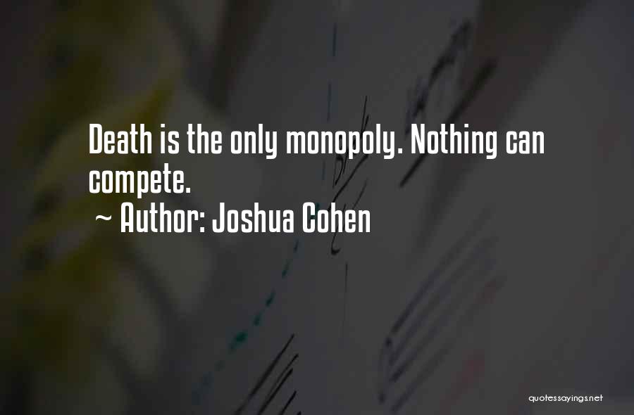 Joshua Cohen Quotes: Death Is The Only Monopoly. Nothing Can Compete.