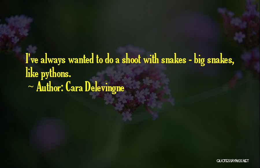 Cara Delevingne Quotes: I've Always Wanted To Do A Shoot With Snakes - Big Snakes, Like Pythons.