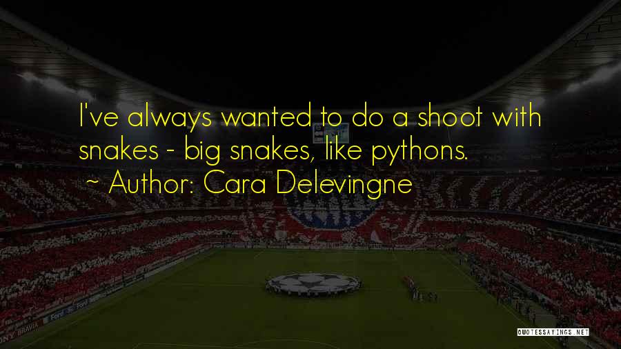 Cara Delevingne Quotes: I've Always Wanted To Do A Shoot With Snakes - Big Snakes, Like Pythons.