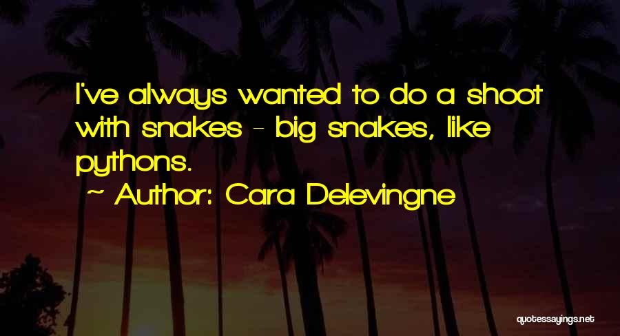 Cara Delevingne Quotes: I've Always Wanted To Do A Shoot With Snakes - Big Snakes, Like Pythons.