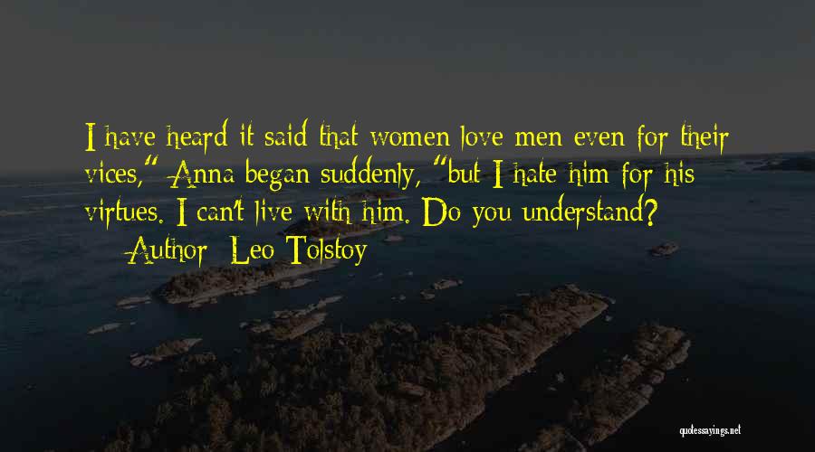 Leo Tolstoy Quotes: I Have Heard It Said That Women Love Men Even For Their Vices, Anna Began Suddenly, But I Hate Him