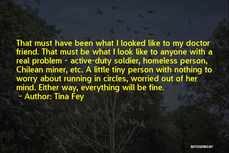 Tina Fey Quotes: That Must Have Been What I Looked Like To My Doctor Friend. That Must Be What I Look Like To