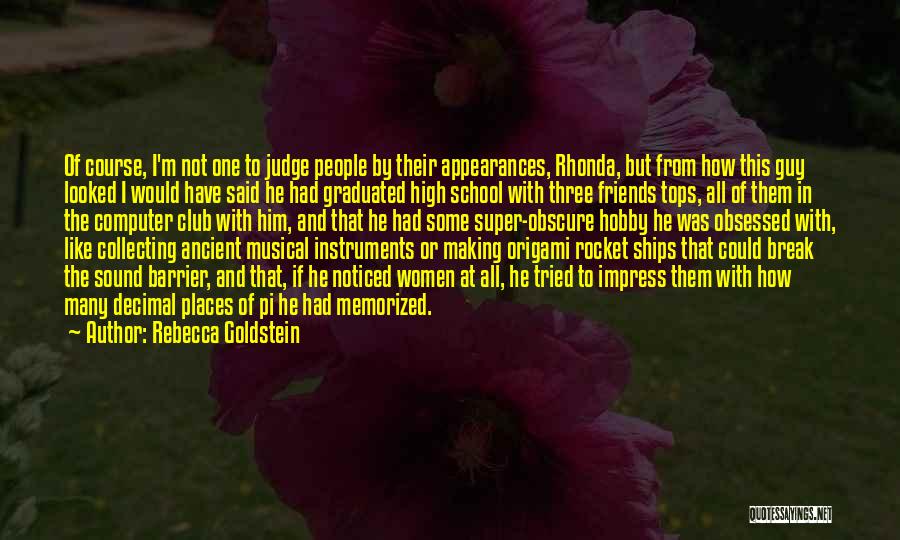 Rebecca Goldstein Quotes: Of Course, I'm Not One To Judge People By Their Appearances, Rhonda, But From How This Guy Looked I Would