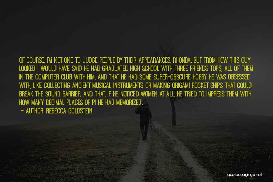 Rebecca Goldstein Quotes: Of Course, I'm Not One To Judge People By Their Appearances, Rhonda, But From How This Guy Looked I Would