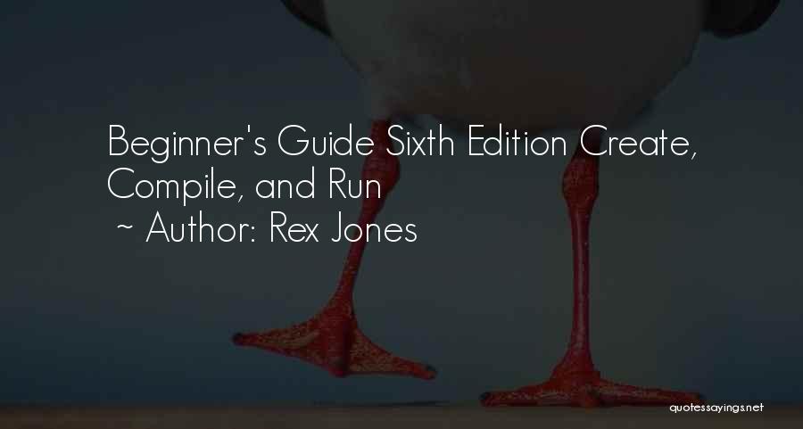 Rex Jones Quotes: Beginner's Guide Sixth Edition Create, Compile, And Run