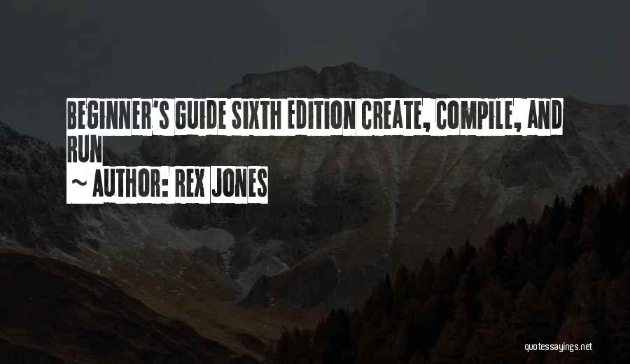Rex Jones Quotes: Beginner's Guide Sixth Edition Create, Compile, And Run