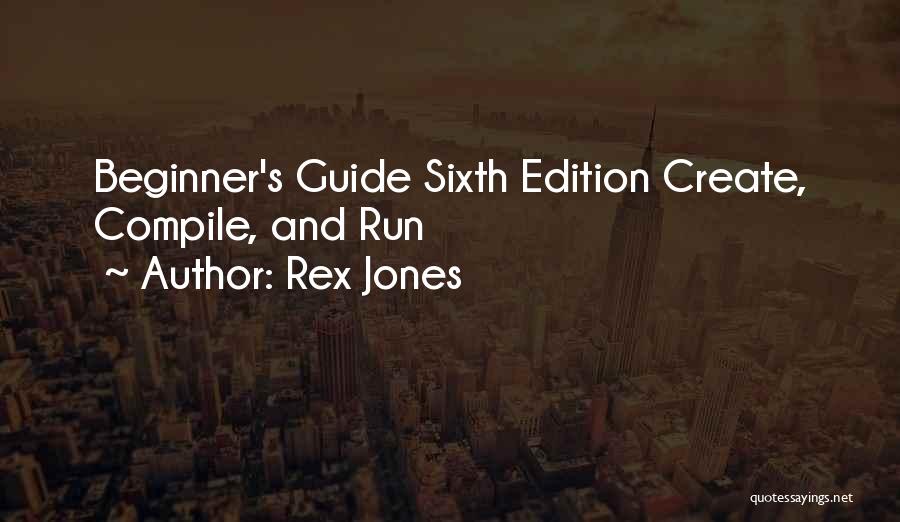 Rex Jones Quotes: Beginner's Guide Sixth Edition Create, Compile, And Run