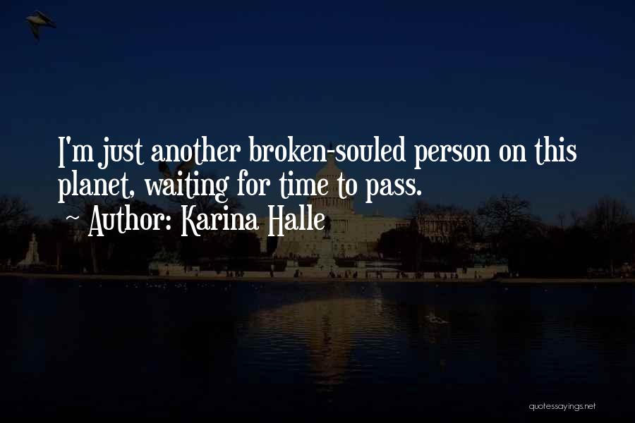 Karina Halle Quotes: I'm Just Another Broken-souled Person On This Planet, Waiting For Time To Pass.