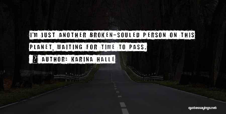 Karina Halle Quotes: I'm Just Another Broken-souled Person On This Planet, Waiting For Time To Pass.