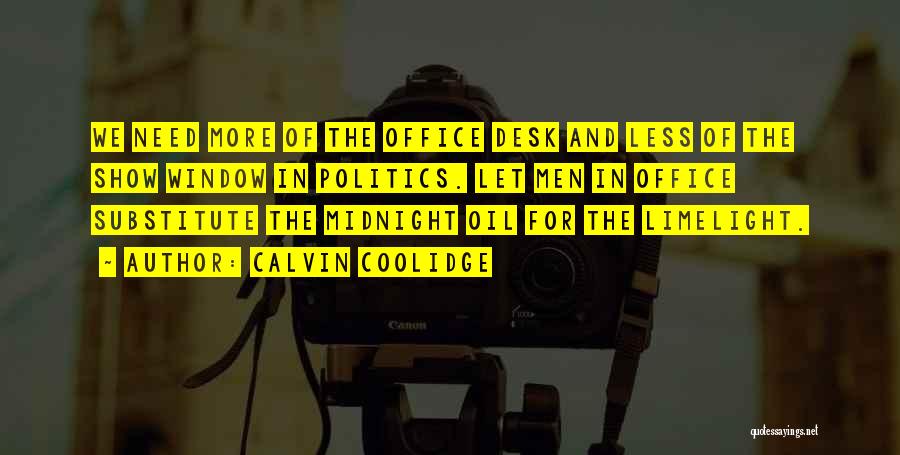 Calvin Coolidge Quotes: We Need More Of The Office Desk And Less Of The Show Window In Politics. Let Men In Office Substitute