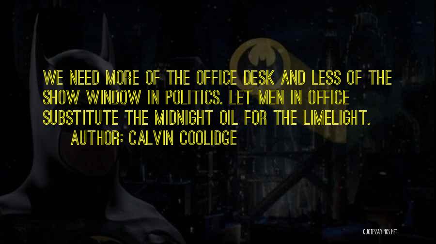 Calvin Coolidge Quotes: We Need More Of The Office Desk And Less Of The Show Window In Politics. Let Men In Office Substitute