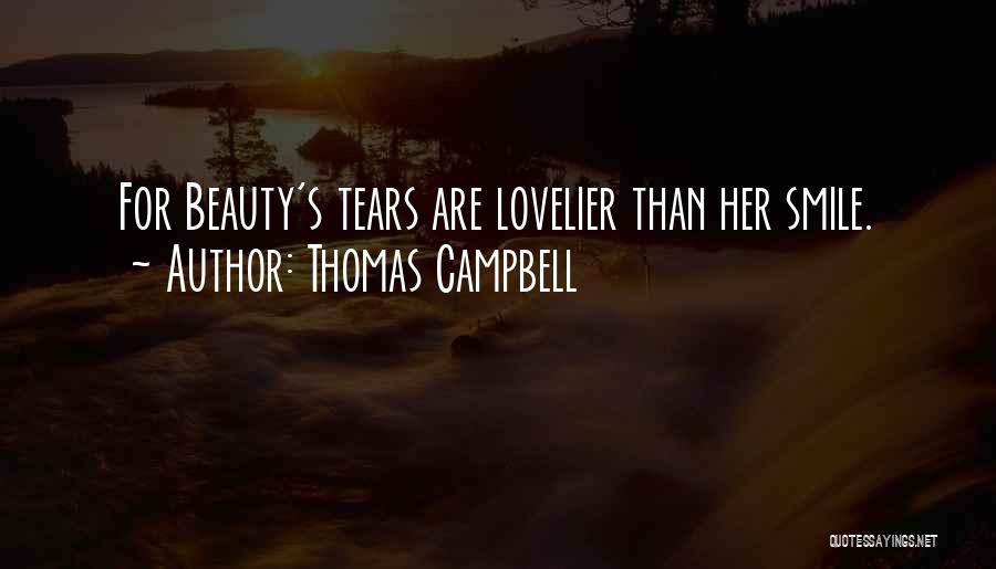 Thomas Campbell Quotes: For Beauty's Tears Are Lovelier Than Her Smile.