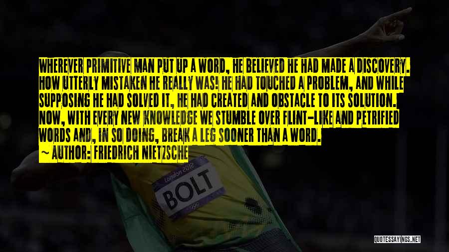 Friedrich Nietzsche Quotes: Wherever Primitive Man Put Up A Word, He Believed He Had Made A Discovery. How Utterly Mistaken He Really Was!