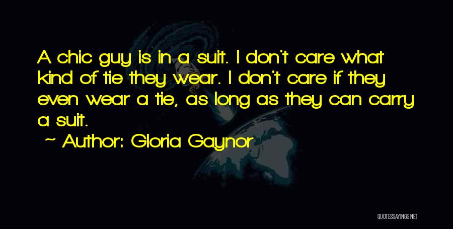 Gloria Gaynor Quotes: A Chic Guy Is In A Suit. I Don't Care What Kind Of Tie They Wear. I Don't Care If