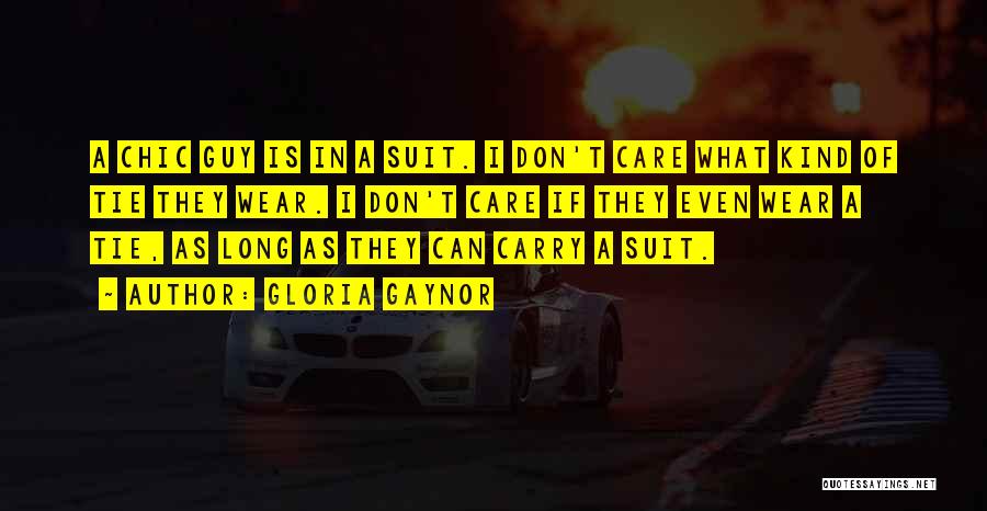 Gloria Gaynor Quotes: A Chic Guy Is In A Suit. I Don't Care What Kind Of Tie They Wear. I Don't Care If