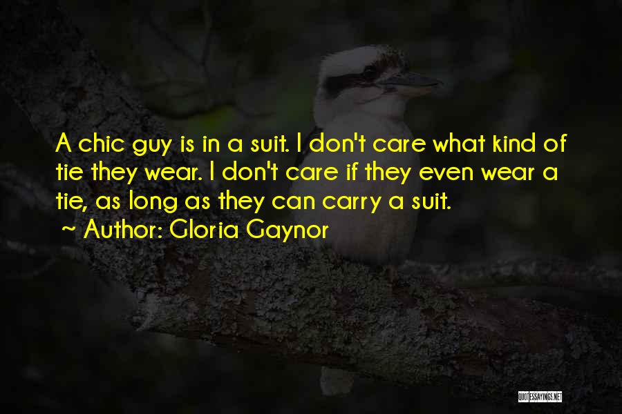 Gloria Gaynor Quotes: A Chic Guy Is In A Suit. I Don't Care What Kind Of Tie They Wear. I Don't Care If