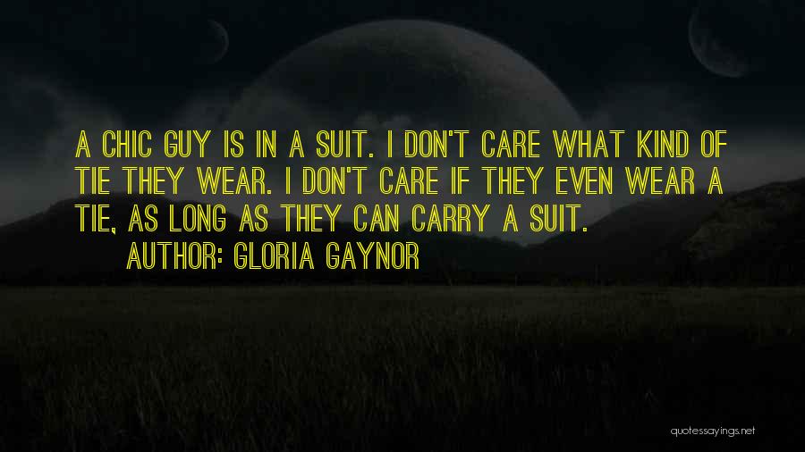 Gloria Gaynor Quotes: A Chic Guy Is In A Suit. I Don't Care What Kind Of Tie They Wear. I Don't Care If