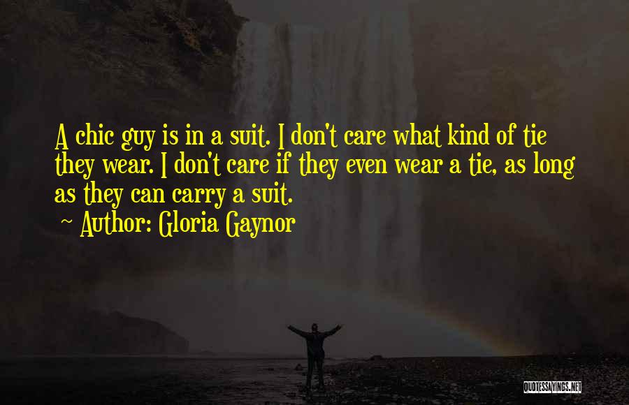 Gloria Gaynor Quotes: A Chic Guy Is In A Suit. I Don't Care What Kind Of Tie They Wear. I Don't Care If