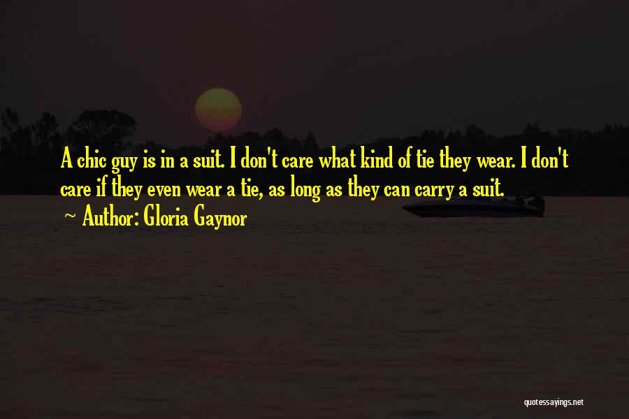 Gloria Gaynor Quotes: A Chic Guy Is In A Suit. I Don't Care What Kind Of Tie They Wear. I Don't Care If