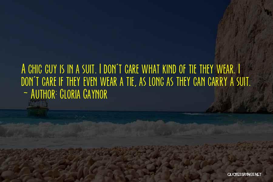 Gloria Gaynor Quotes: A Chic Guy Is In A Suit. I Don't Care What Kind Of Tie They Wear. I Don't Care If