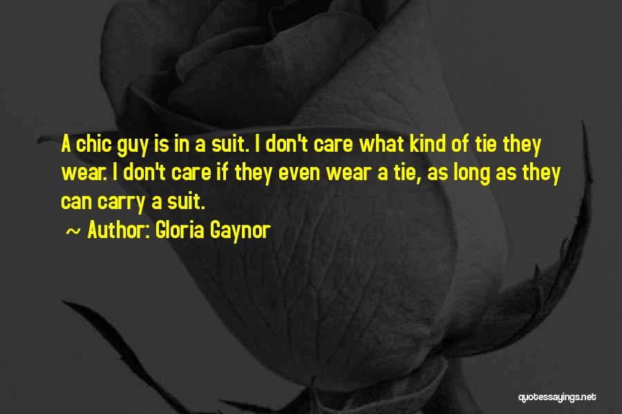 Gloria Gaynor Quotes: A Chic Guy Is In A Suit. I Don't Care What Kind Of Tie They Wear. I Don't Care If