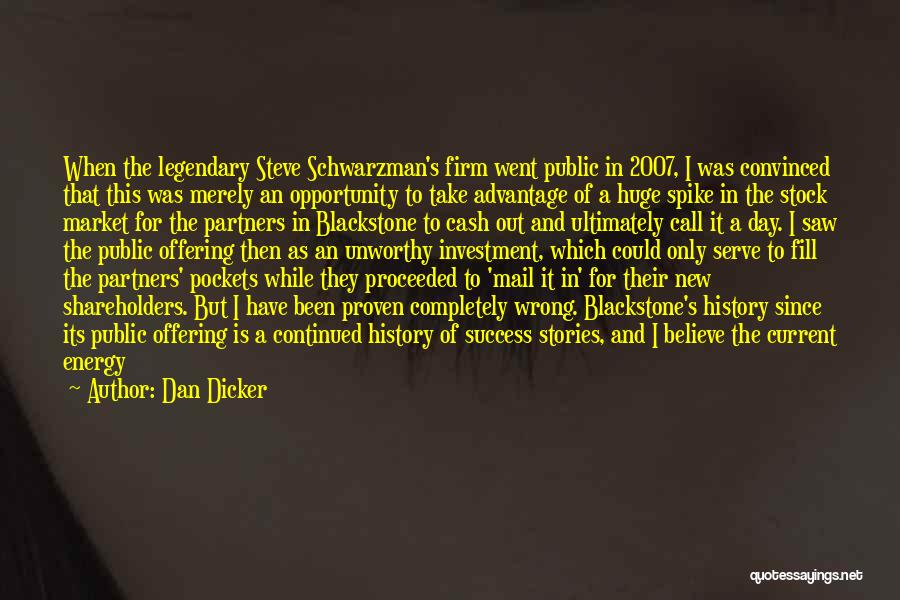 Dan Dicker Quotes: When The Legendary Steve Schwarzman's Firm Went Public In 2007, I Was Convinced That This Was Merely An Opportunity To