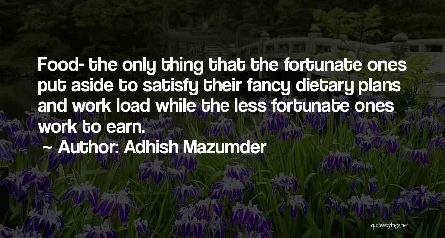 Adhish Mazumder Quotes: Food- The Only Thing That The Fortunate Ones Put Aside To Satisfy Their Fancy Dietary Plans And Work Load While