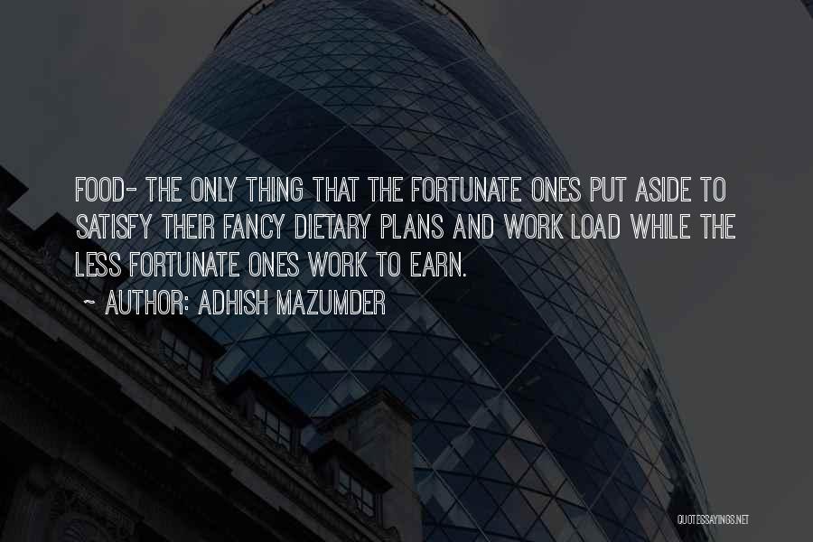 Adhish Mazumder Quotes: Food- The Only Thing That The Fortunate Ones Put Aside To Satisfy Their Fancy Dietary Plans And Work Load While