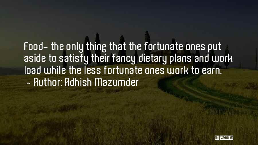 Adhish Mazumder Quotes: Food- The Only Thing That The Fortunate Ones Put Aside To Satisfy Their Fancy Dietary Plans And Work Load While