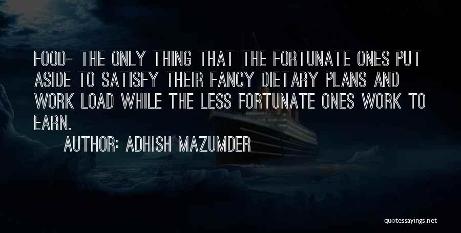 Adhish Mazumder Quotes: Food- The Only Thing That The Fortunate Ones Put Aside To Satisfy Their Fancy Dietary Plans And Work Load While