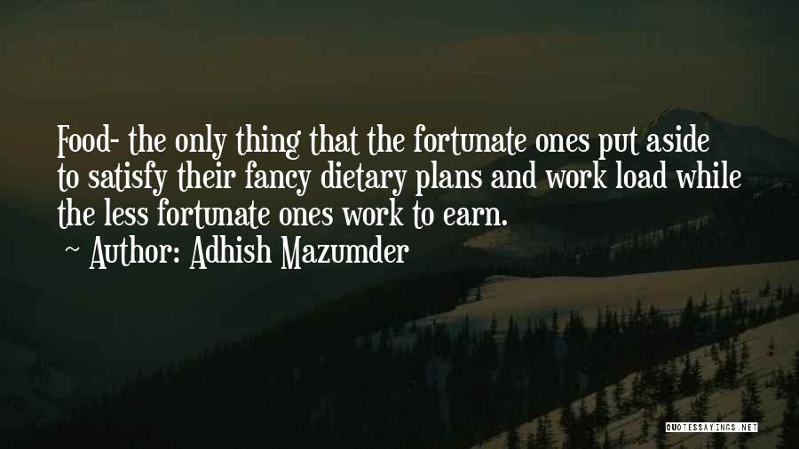 Adhish Mazumder Quotes: Food- The Only Thing That The Fortunate Ones Put Aside To Satisfy Their Fancy Dietary Plans And Work Load While