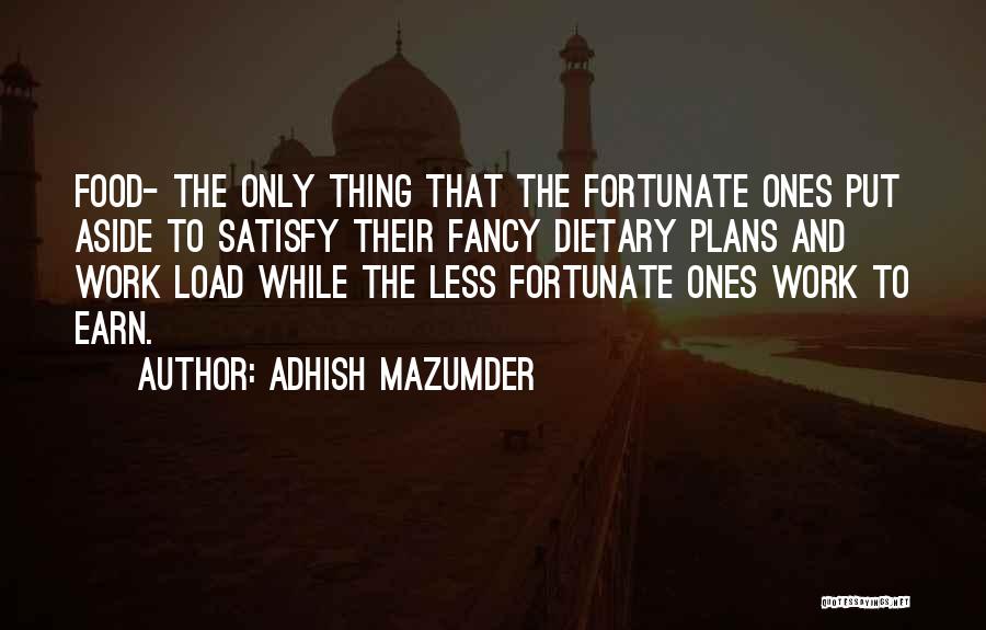 Adhish Mazumder Quotes: Food- The Only Thing That The Fortunate Ones Put Aside To Satisfy Their Fancy Dietary Plans And Work Load While