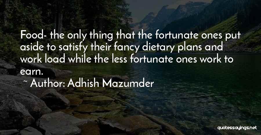 Adhish Mazumder Quotes: Food- The Only Thing That The Fortunate Ones Put Aside To Satisfy Their Fancy Dietary Plans And Work Load While