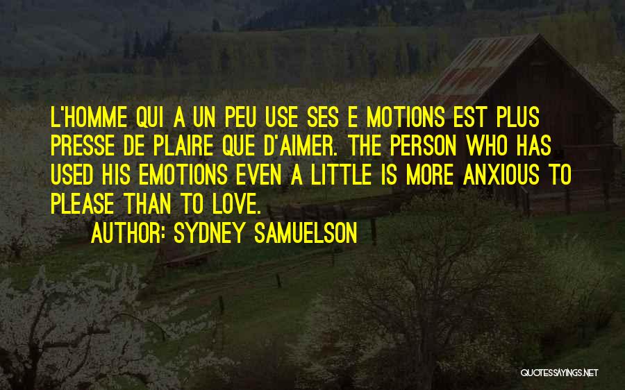 Sydney Samuelson Quotes: L'homme Qui A Un Peu Use Ses E Motions Est Plus Presse De Plaire Que D'aimer. The Person Who Has