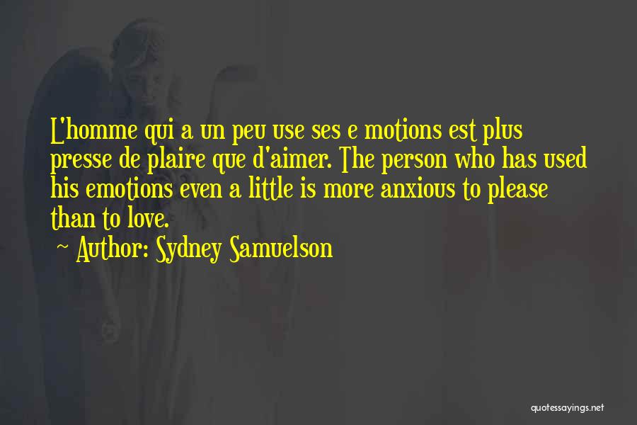 Sydney Samuelson Quotes: L'homme Qui A Un Peu Use Ses E Motions Est Plus Presse De Plaire Que D'aimer. The Person Who Has