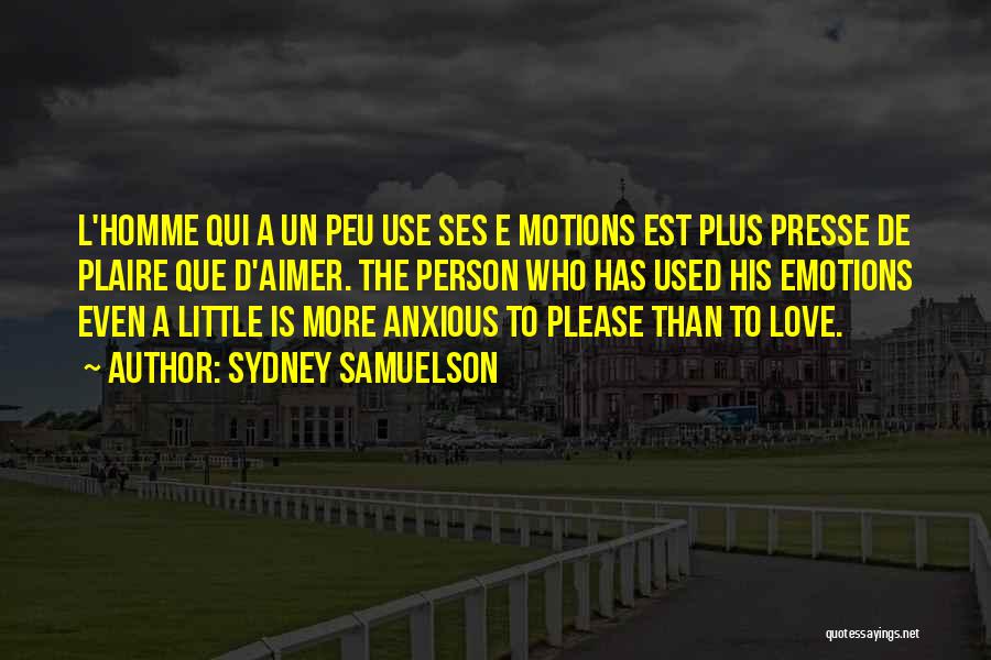 Sydney Samuelson Quotes: L'homme Qui A Un Peu Use Ses E Motions Est Plus Presse De Plaire Que D'aimer. The Person Who Has