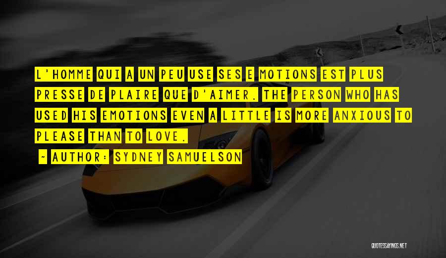 Sydney Samuelson Quotes: L'homme Qui A Un Peu Use Ses E Motions Est Plus Presse De Plaire Que D'aimer. The Person Who Has